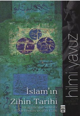 İslam’ın Zihin Tarihi; Bir Müslüman Aydın’ın İslam Üzerine Düşünceleri