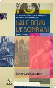 Lale Devri ve Sonrası (1720- 1734) Venedik Balyoslarının Bakışıyla Osmanlı İmparatorluğu