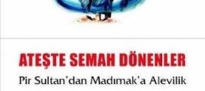 Ateşte Semaha Dönenler – Pir Sultan’dan Madımak’a Alevilik
