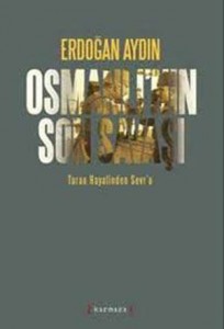 Osmanlı’nın Son Savaşı – Turan Hayalinden Sevr’e