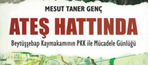 Ateş Hattında – Beytüşşebap Kaymakamının PKK ile Mücadele Günlüğü