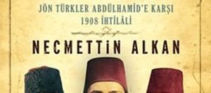 Selanik’in Yükselişi – Jön Türkler Andülhamid’e Karşı 1908 İhtilali