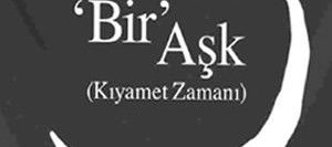 Sonsuz ‘Bir’ Aşk (Kıyamet Zamanı)