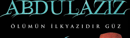 Abdülaziz; Ölümün İlkyazıdır Güz