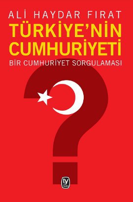 Türkiye’nin Cumhuriyeti – Bir Cumhuriyet Sorgulaması