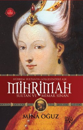 Mihrimah Sultan ve Mimar Sinan (Hürrem Sultanın Gölgesindeki Aşk)