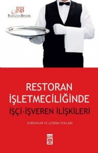 Restoran İşletmeciliğinde İşçi – İşveren İlişkileri (Sorunları ve Çözüm Yolları)