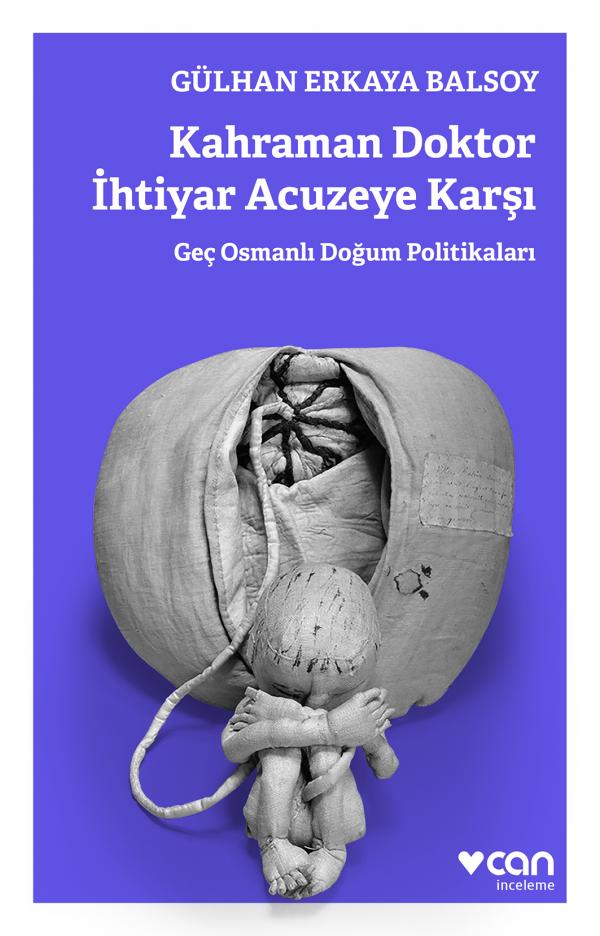 Kahraman Doktor İhtiyar Acuzeye Karşı / Geç Osmanlı Doğum Politikaları
