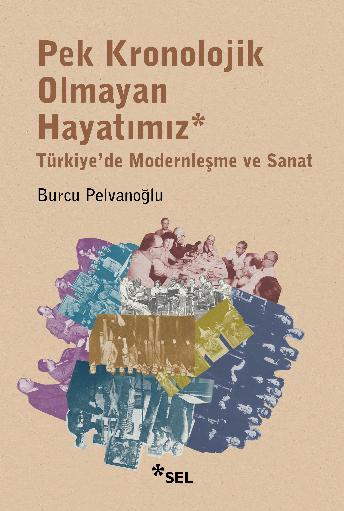 Pek Kronolojik Olmayan Hayatımız: Türkiye’de Modernleşme ve Sanat
