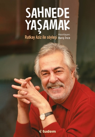 Sahnede Yaşamak – Rutkay Aziz ile Söyleşi