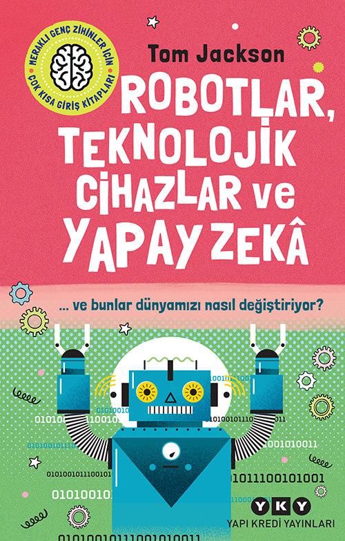 Robotlar, Teknolojik Cihazlar ve Yapay Zekâ …ve bunlar dünyamızı nasıl değiştiriyor?